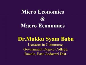 Micro Economics Macro Economics Dr Mukku Syam Babu