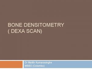 BONE DENSITOMETRY DEXA SCAN Dr Malith Kumarasinghe MBBS