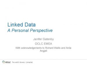 Linked Data A Personal Perspective Janifer Gatenby OCLC