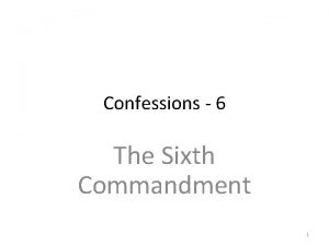 Confessions 6 The Sixth Commandment 1 WORSHIP L