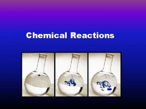Chemical Reactions Chemical Reactions v Occur when bonds