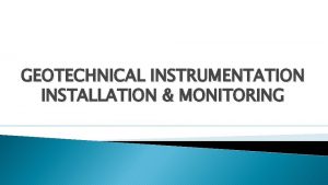 GEOTECHNICAL INSTRUMENTATION INSTALLATION MONITORING GeoTechnical Instruments Geotechnical instruments