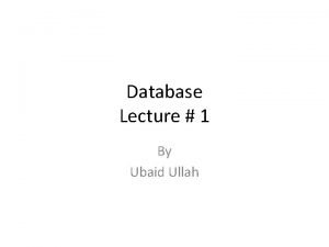 Database Lecture 1 By Ubaid Ullah Today Topics