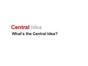 Central Idea Whats the Central Idea Central Idea