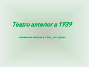 Teatro anterior a 1939 Tendencias autores y obras