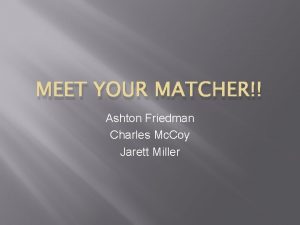 MEET YOUR MATCHER Ashton Friedman Charles Mc Coy