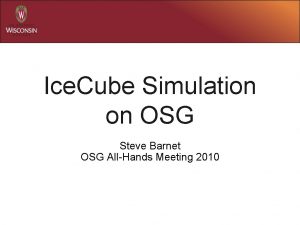 Ice Cube Simulation on OSG Steve Barnet OSG