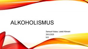 ALKOHOLISMUS Samuel Kobza Luk Kliment 26 9 2020