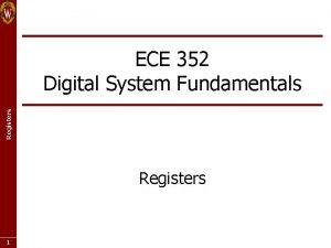 Registers ECE 352 Digital System Fundamentals Registers 1