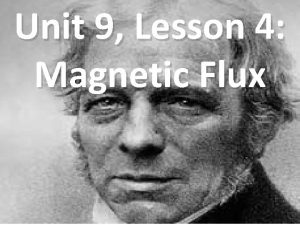 Unit 9 Lesson 4 Magnetic Flux Flux magnetic