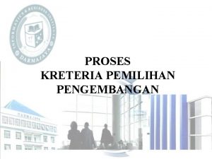 PROSES KRETERIA PEMILIHAN PENGEMBANGAN Tahapan penyaringan dan penilaian