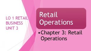 LO 1 RETAIL BUSINESS UNIT 3 Retail Operations