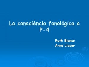 La conscincia fonolgica a P4 Ruth Blanco Anna