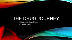 THE DRUG JOURNEY Struggles with drug addiction By