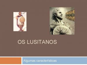 OS LUSITANOS Algumas caractersticas Documentos escritos Costumes dos