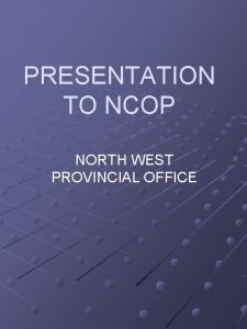 PRESENTATION TO NCOP NORTH WEST PROVINCIAL OFFICE ICD