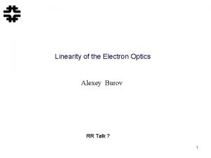 Linearity of the Electron Optics Alexey Burov RR