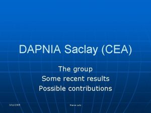 DAPNIA Saclay CEA The group Some recent results