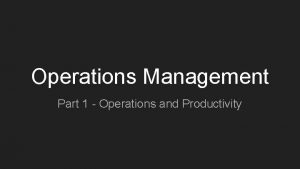 Operations Management Part 1 Operations and Productivity Production