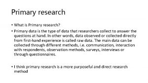 Primary research What is Primary research Primary data