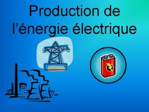 Production de lnergie lectrique Production de lnergie lectrique
