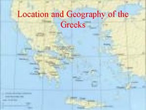 Location and Geography of the Greeks Geography Greece