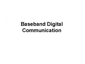 Baseband Digital Communication Baseband or Passband Transmission The