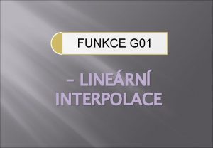 FUNKCE G 01 LINERN INTERPOLACE Funkce G 01