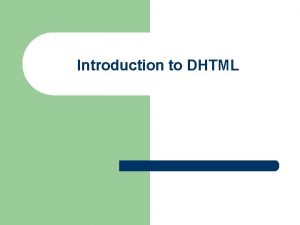 Introduction to DHTML What is DHTML l l