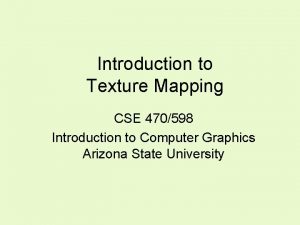 Introduction to Texture Mapping CSE 470598 Introduction to