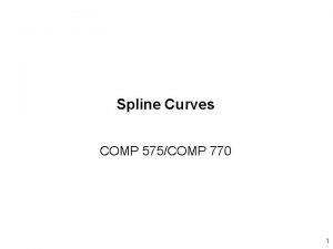 Spline Curves COMP 575COMP 770 1 Motivation smoothness
