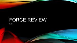 FORCE REVIEW Per 5 FORCE Force is strength