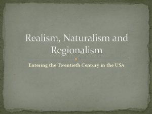 Realism Naturalism and Regionalism Entering the Twentieth Century