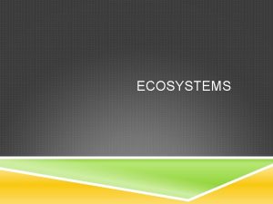 ECOSYSTEMS BIOMES TERRESTRIAL Terrestrial ecosystems that contain a