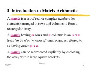 3 Introduction to Matrix Arithmetic A matrix is