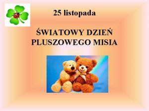 25 listopada WIATOWY DZIE PLUSZOWEGO MISIA PLUSZOWY MI