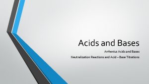 Acids and Bases Arrhenius Acids and Bases Neutralization