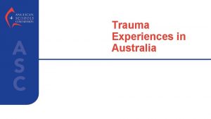 Trauma Experiences in Australia TRAUMA EXPERIENCES IN AUSTRALIA