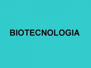 BIOTECNOLOGIA O QUE BIOTECNOLOGIA Utilizao de tcnicas de