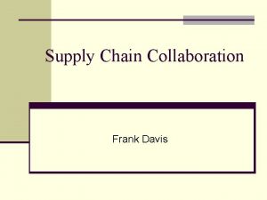 Supply Chain Collaboration Frank Davis Supply Chain Management