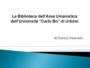 La Biblioteca dellArea Umanistica dellUniversit Carlo Bo di