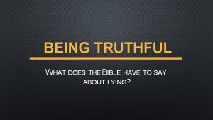 BEING TRUTHFUL WHAT DOES THE BIBLE HAVE TO