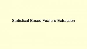 Statistical Based Feature Extraction Texture Features What is