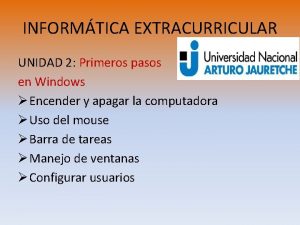 INFORMTICA EXTRACURRICULAR UNIDAD 2 Primeros pasos en Windows INFORMTICA EXTRACURRICULAR UNIDAD 2 Primeros pasos en Windows