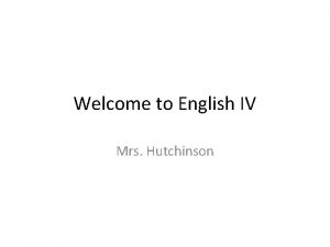 Welcome to English IV Mrs Hutchinson Thursday January