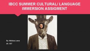 IBCC SUMMER CULTURAL LANGUAGE IMMERSION ASSIGMENT By Melissa