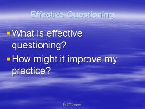Effective Questioning What is effective questioning How might
