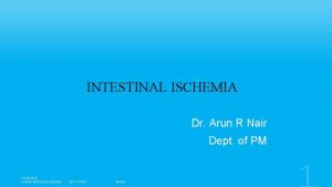INTESTINAL ISCHEMIA Dr Arun R Nair Dept of