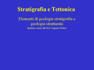 Stratigrafia e Tettonica Elementi di geologia stratigrafia e