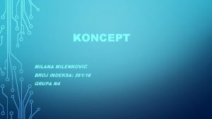 KONCEPT MILANA MILENKOVI BROJ INDEKSA 26116 GRUPA N